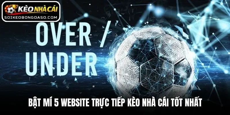 Bật mí 5 website trực tiếp kèo nhà cái tốt nhất