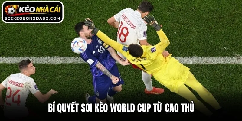 Soi Kèo World Cup 2026 - Chiến Thuật Cá Độ Từ Cao Thủ 3 Bí quyết soi kèo World Cup từ cao thủ