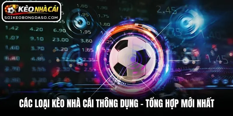 Các Loại Kèo Nhà Cái Thông Dụng - Tổng Hợp Mới Nhất