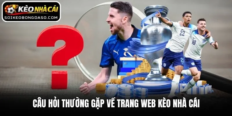 Câu hỏi thường gặp về trang web Kèo nhà cái
