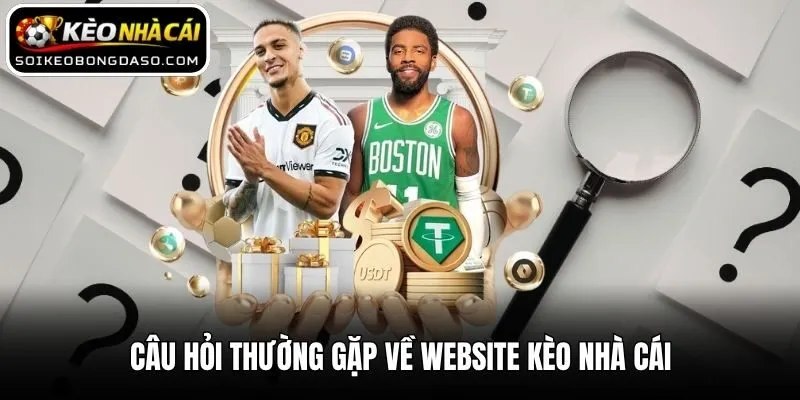 Câu hỏi thường gặp về website Kèo nhà cái