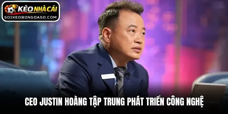 CEO Justin Hoàng tập trung phát triển công nghệ