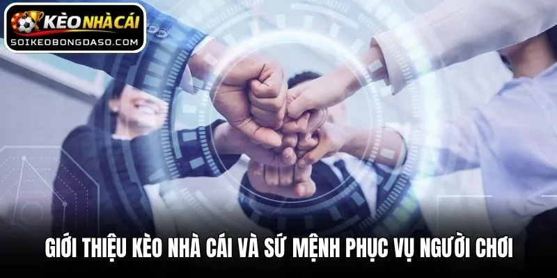 Giới thiệu Kèo nhà cái và sứ mệnh phục vụ người chơi