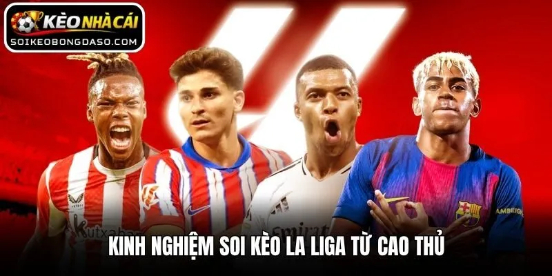 Kinh nghiệm soi kèo La Liga từ cao thủ