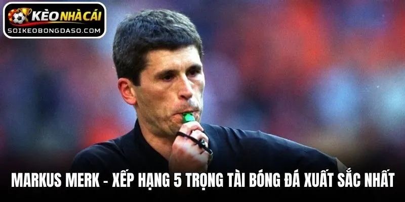 Markus Merk - Xếp hạng 5 trọng tài bóng đá xuất sắc nhất