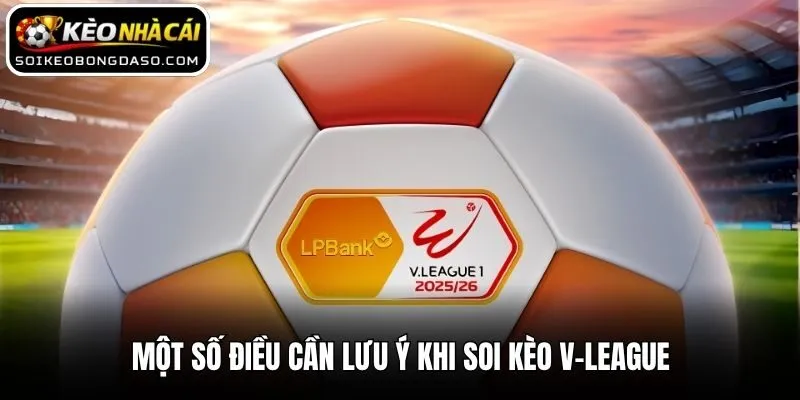 Một số điều cần lưu ý khi soi kèo V-League