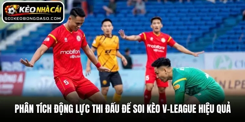 Phân tích động lực thi đấu để soi kèo V-League hiệu quả