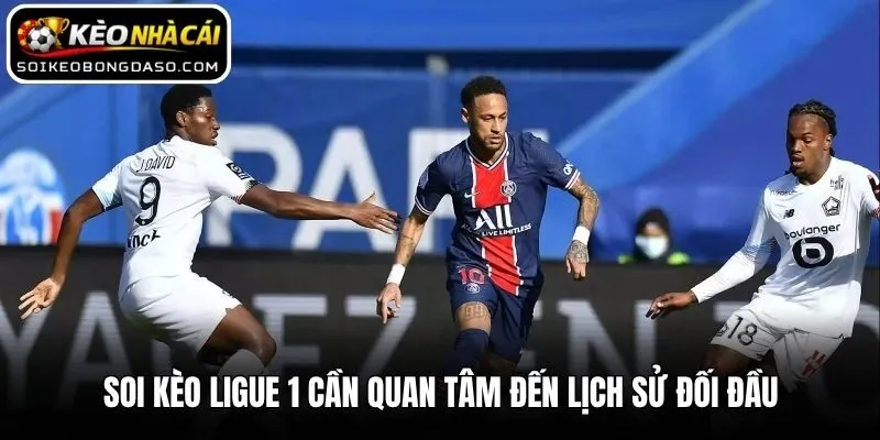 Soi kèo Ligue 1 cần quan tâm đến lịch sử đối đầu