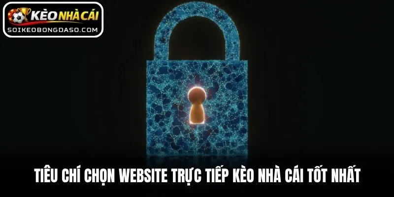 Tiêu chí chọn website trực tiếp kèo nhà cái tốt nhất